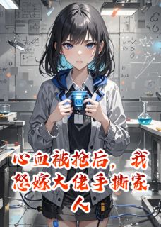 心血被抢后，我怒嫁大佬手撕家人
