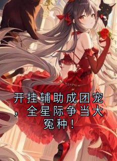 开挂辅助成团宠，全星际争当大冤种！