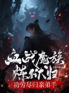 血战魔族炼狱归，功劳尽归亲弟手