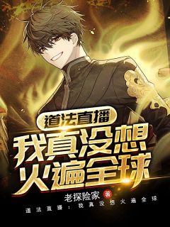 书荒必备《道法直播：我真没想火遍全球》全文章节阅读
