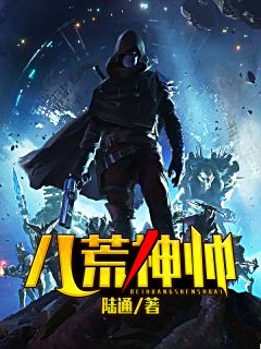 八荒神帅是什么小说陈浩唐婉儿全本免费阅读
